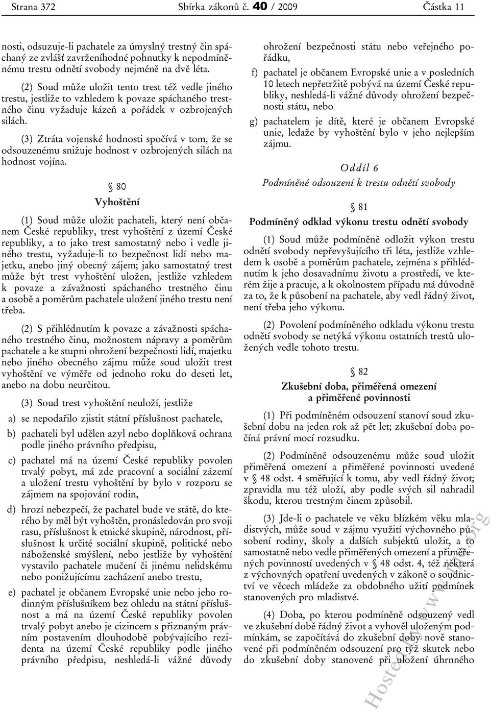 (3) Ztráta vojenské hodnosti spočívá v tom, že se odsouzenému snižuje hodnost v ozbrojených silách na hodnost vojína.