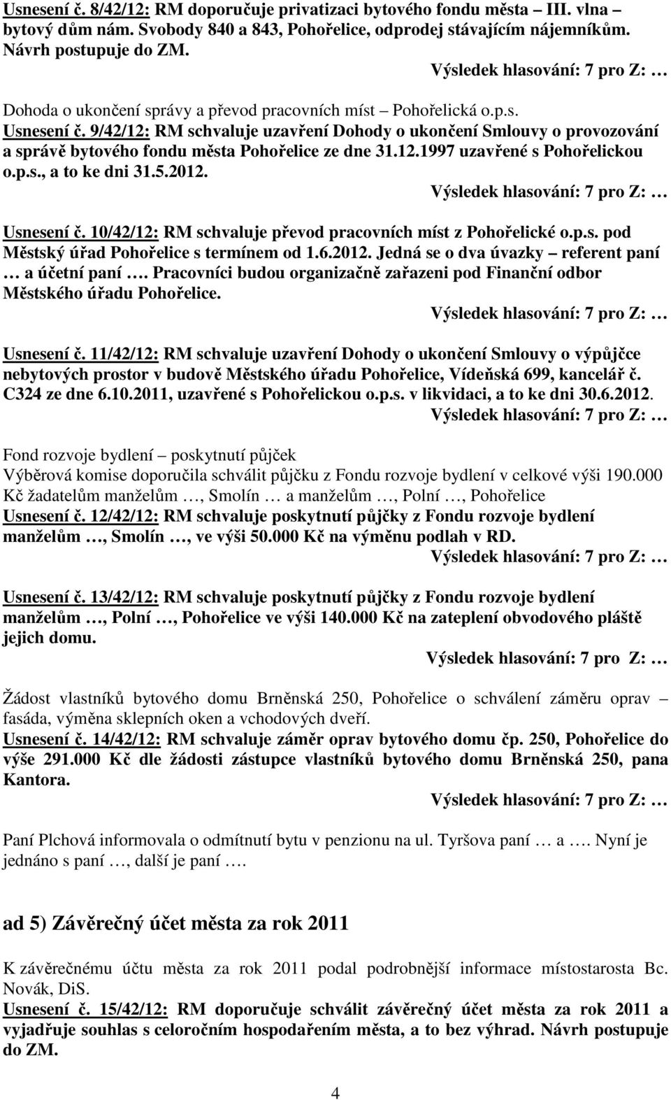 9/42/12: RM schvaluje uzavření Dohody o ukončení Smlouvy o provozování a správě bytového fondu města Pohořelice ze dne 31.12.1997 uzavřené s Pohořelickou o.p.s., a to ke dni 31.5.2012. Usnesení č.