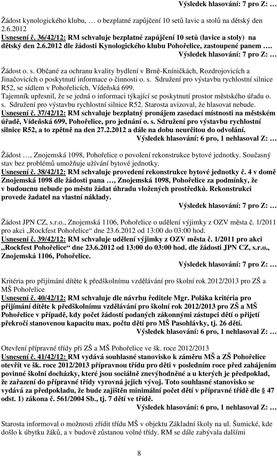 Tajemník upřesnil, že se jedná o informaci týkající se poskytnutí prostor městského úřadu o. s. Sdružení pro výstavbu rychlostní silnice R52. Starosta avizoval, že hlasovat nebude. Usnesení č.