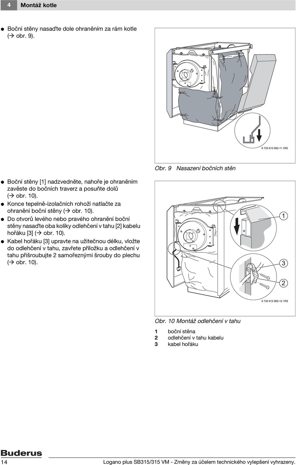 V Konce tepelně-izolačních rohoží natlačte za ohranění boční stěny ( obr. 10).
