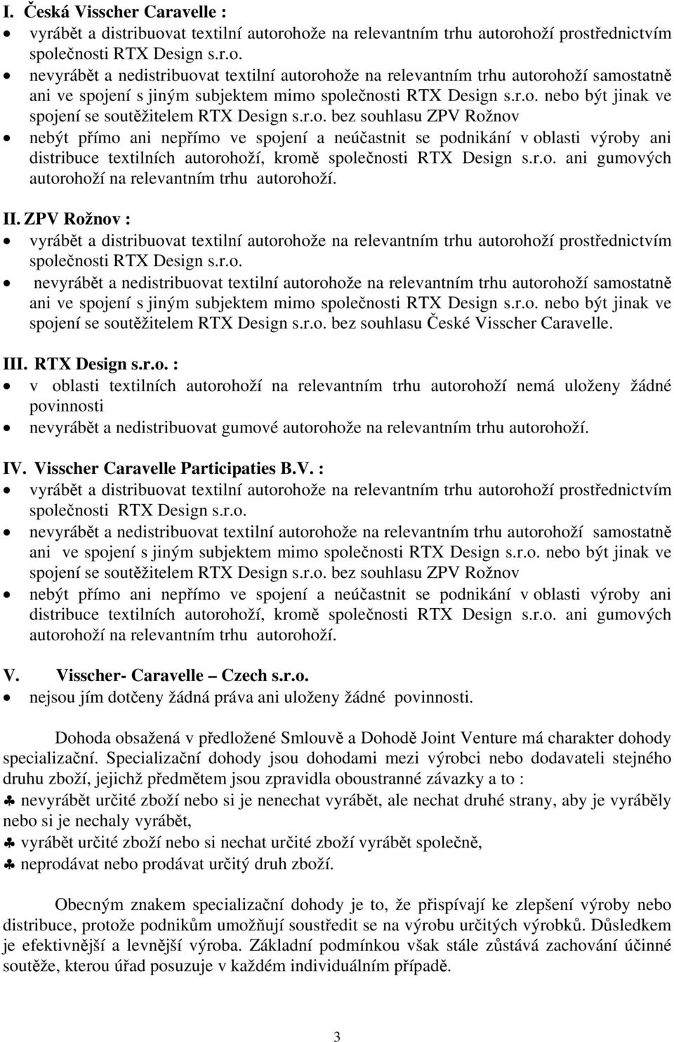 r.o. nebo být jinak ve spojení se soutěžitelem RTX Design s.r.o. bez souhlasu ZPV Rožnov nebýt přímo ani nepřímo ve spojení a neúčastnit se podnikání v oblasti výroby ani distribuce textilních autorohoží, kromě společnosti RTX Design s.