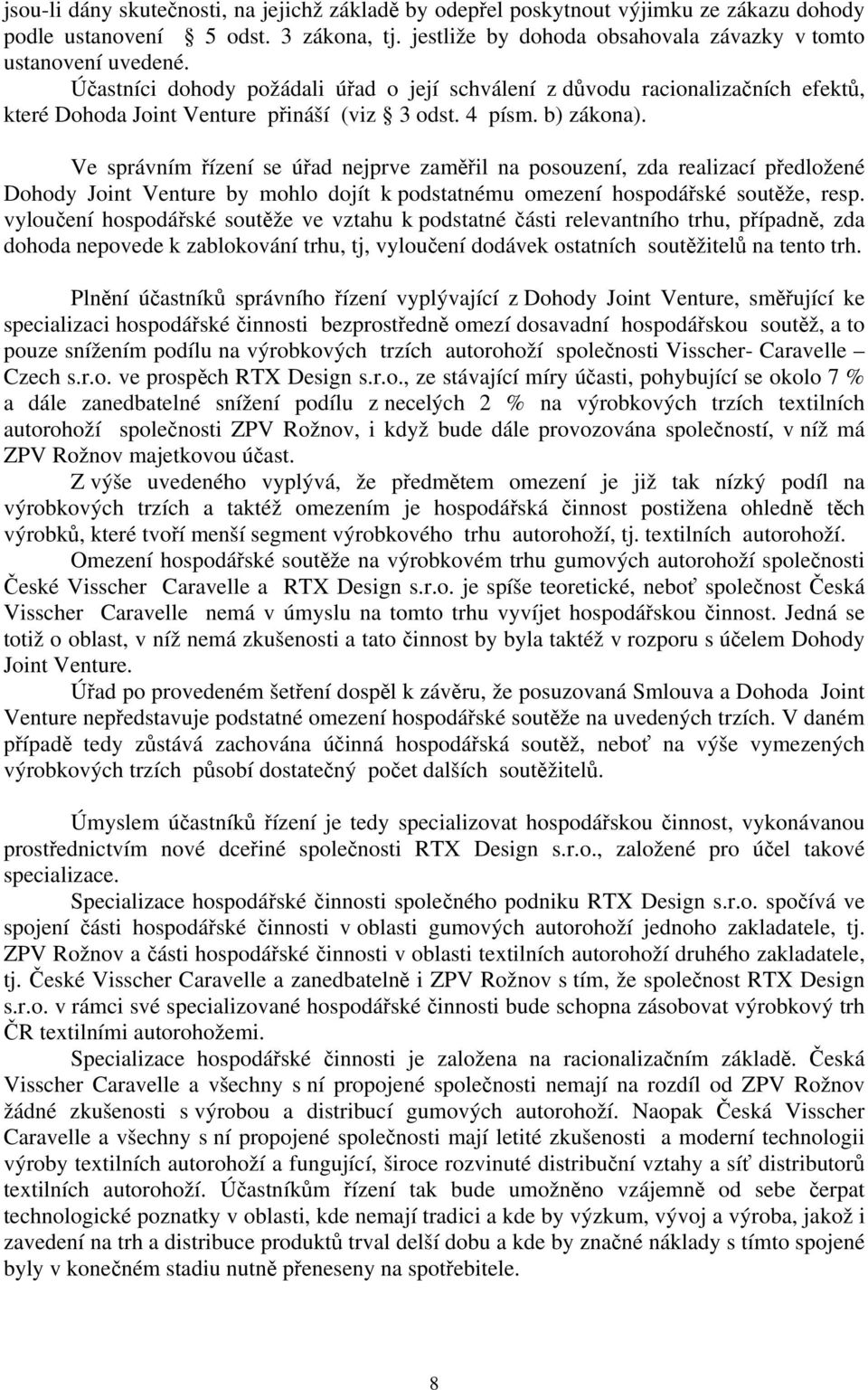 Ve správním řízení se úřad nejprve zaměřil na posouzení, zda realizací předložené Dohody Joint Venture by mohlo dojít k podstatnému omezení hospodářské soutěže, resp.