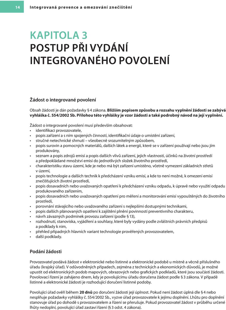 Žádost o integrované povolení musí především obsahovat: identifikaci provozovatele, popis zařízení a s ním spojených činností, identifikační údaje o umístění zařízení, stručné netechnické shrnutí