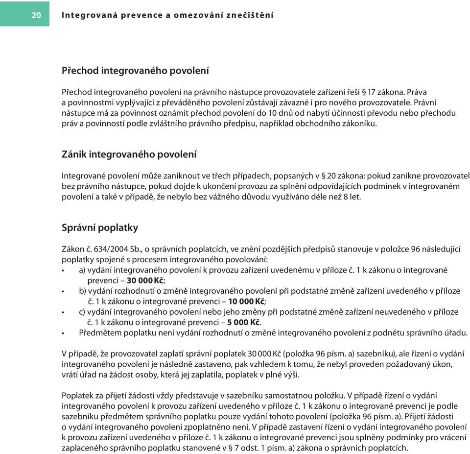 Právní nástupce má za povinnost oznámit přechod povolení do 10 dnů od nabytí účinnosti převodu nebo přechodu práv a povinností podle zvláštního právního předpisu, například obchodního zákoníku.