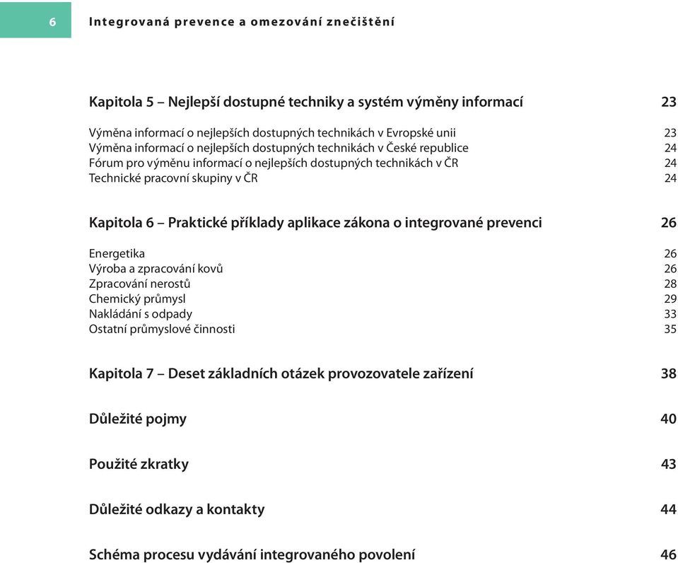 6 Praktické příklady aplikace zákona o integrované prevenci 26 Energetika 26 Výroba a zpracování kovů 26 Zpracování nerostů 28 Chemický průmysl 29 Nakládání s odpady 33 Ostatní