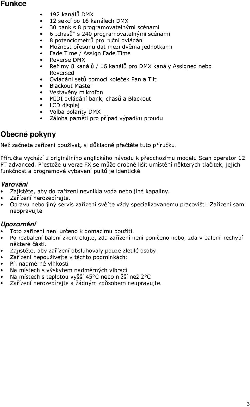 ovládání bank, chasů a Blackout LCD displej Volba polarity DMX Záloha paměti pro případ výpadku proudu Obecné pokyny Než začnete zařízení používat, si důkladně přečtěte tuto příručku.