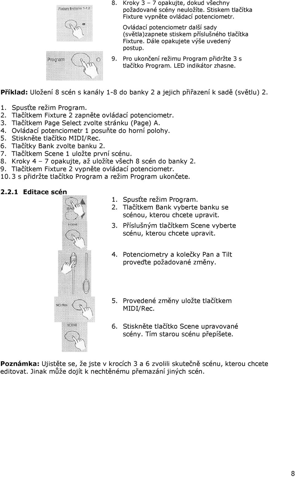 LED indikátor zhasne. Příklad: Uložení 8 scén s kanály 1-8 do banky 2 a jejich přiřazení k sadě (světlu) 2. 2. Tlačítkem Fixture 2 zapněte ovládací potenciometr. 3.