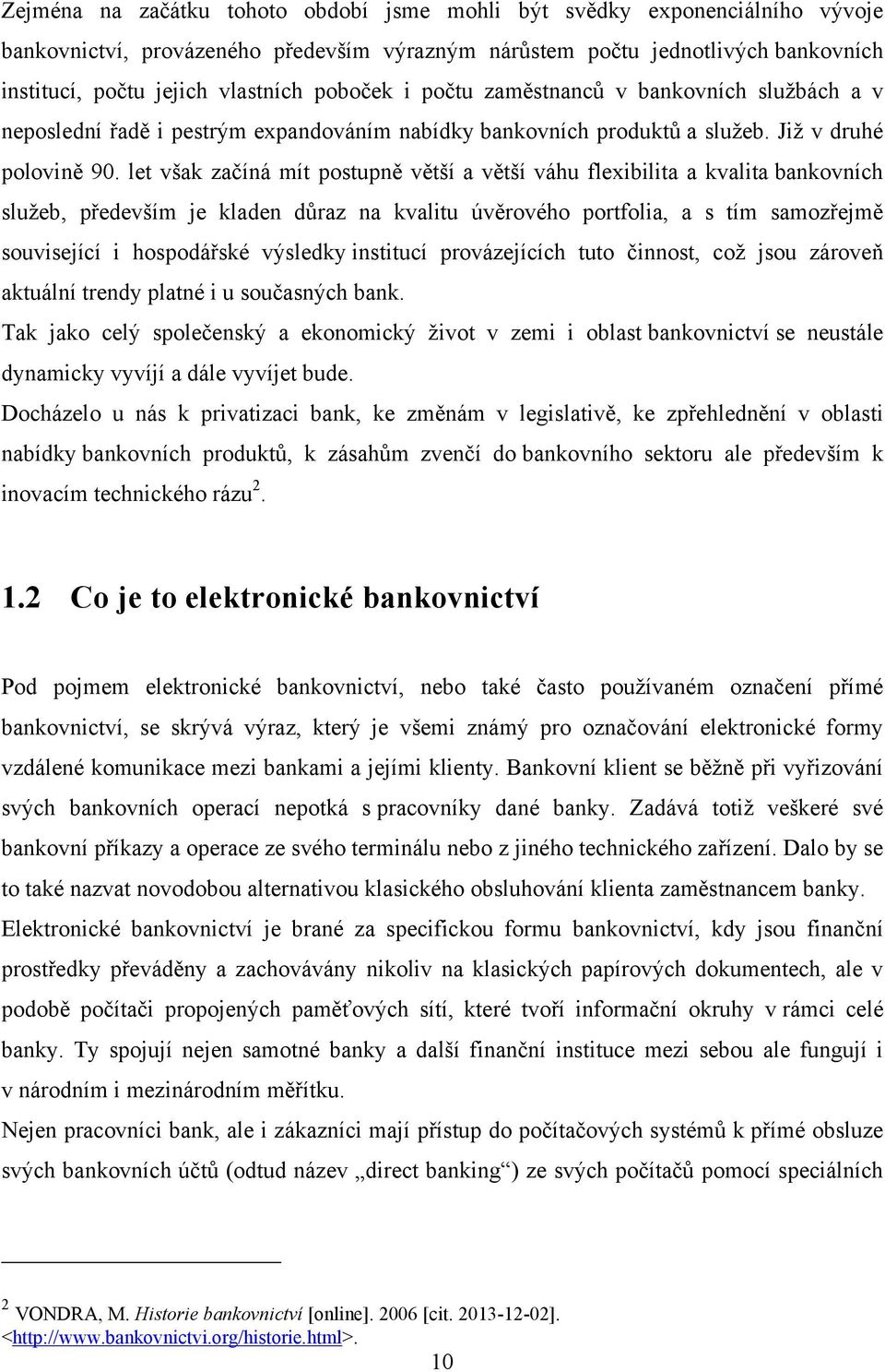 let však začíná mít postupně větší a větší váhu flexibilita a kvalita bankovních sluţeb, především je kladen důraz na kvalitu úvěrového portfolia, a s tím samozřejmě související i hospodářské