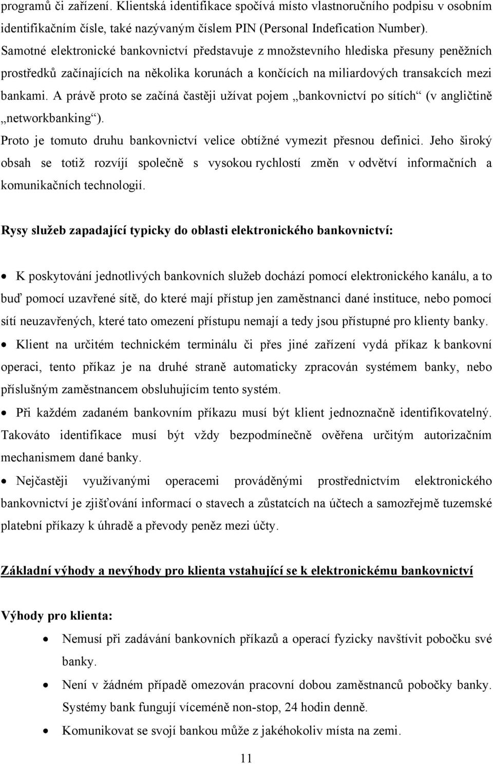 A právě proto se začíná častěji uţívat pojem bankovnictví po sítích (v angličtině networkbanking ). Proto je tomuto druhu bankovnictví velice obtíţné vymezit přesnou definici.