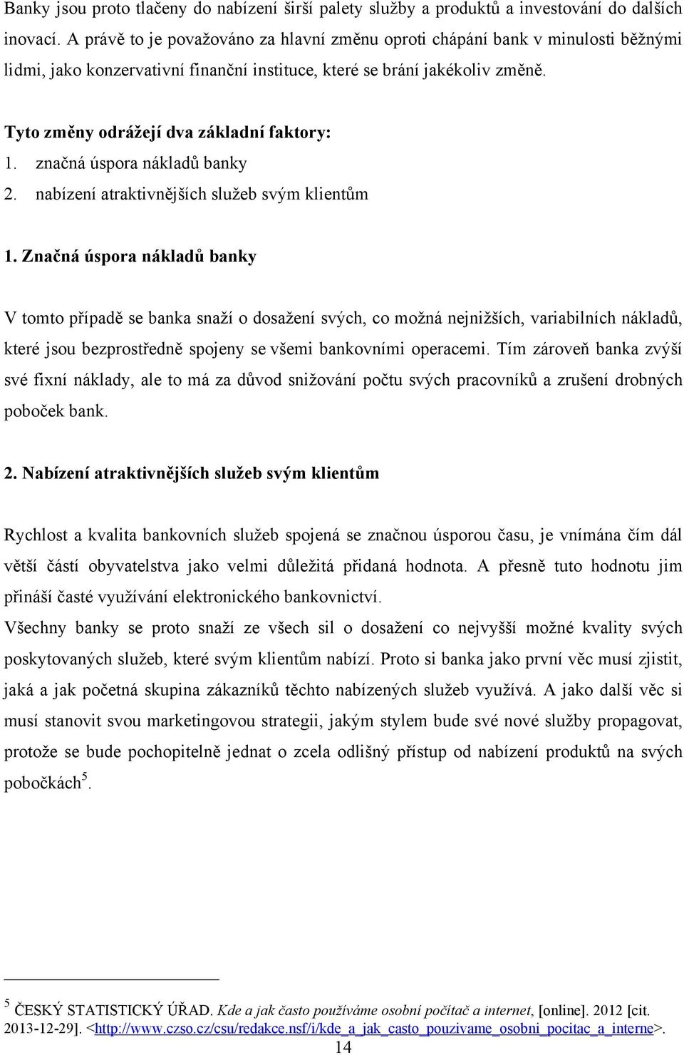 Tyto změny odrážejí dva základní faktory: 1. značná úspora nákladů banky 2. nabízení atraktivnějších sluţeb svým klientům 1.