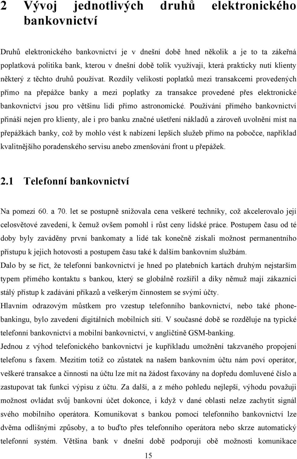 Rozdíly velikostí poplatků mezi transakcemi provedených přímo na přepáţce banky a mezi poplatky za transakce provedené přes elektronické bankovnictví jsou pro většinu lidí přímo astronomické.