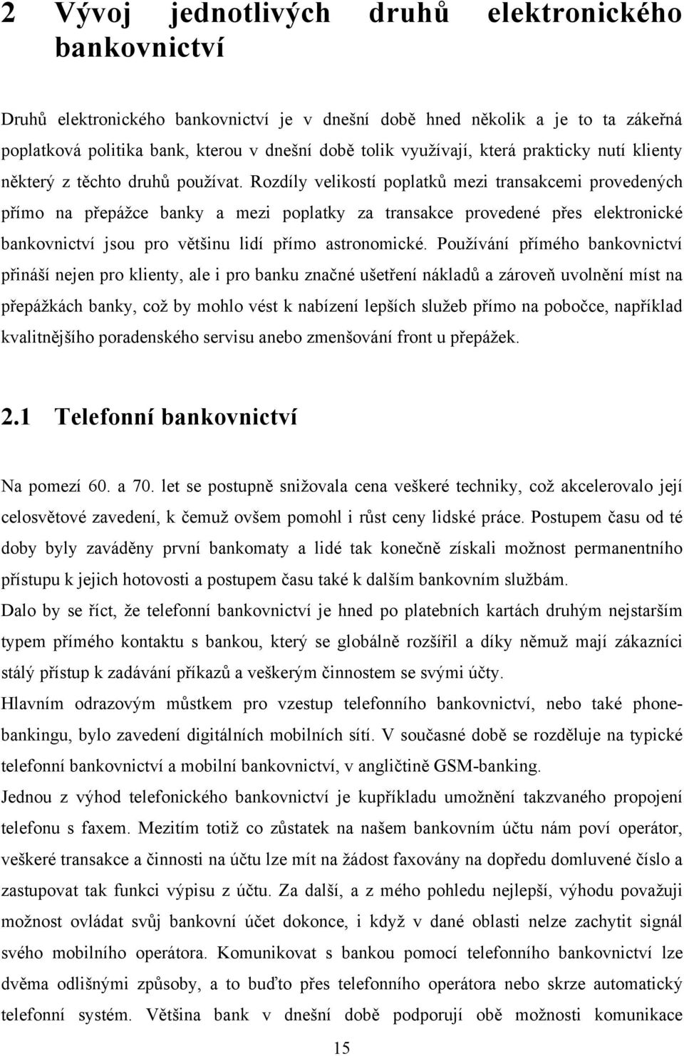 Rozdíly velikostí poplatků mezi transakcemi provedených přímo na přepáţce banky a mezi poplatky za transakce provedené přes elektronické bankovnictví jsou pro většinu lidí přímo astronomické.