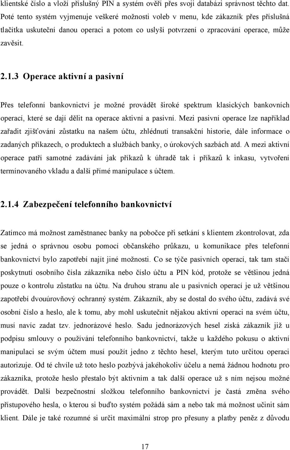 3 Operace aktivní a pasivní Přes telefonní bankovnictví je moţné provádět široké spektrum klasických bankovních operací, které se dají dělit na operace aktivní a pasivní.