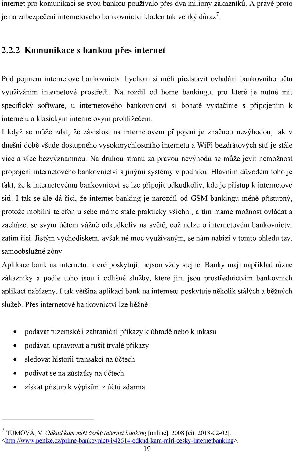 Na rozdíl od home bankingu, pro které je nutné mít specifický software, u internetového bankovnictví si bohatě vystačíme s připojením k internetu a klasickým internetovým prohlíţečem.