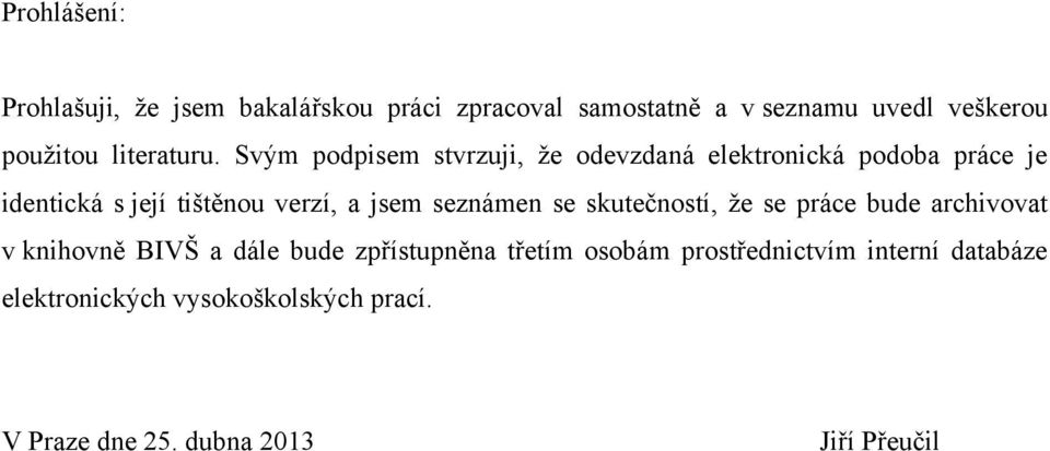 Svým podpisem stvrzuji, ţe odevzdaná elektronická podoba práce je identická s její tištěnou verzí, a jsem