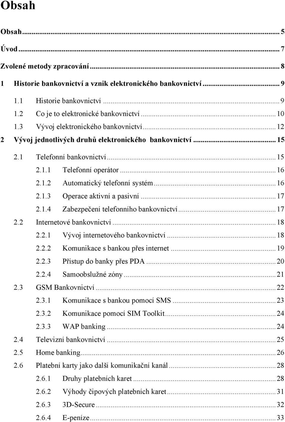 .. 16 2.1.3 Operace aktivní a pasivní... 17 2.1.4 Zabezpečení telefonního bankovnictví... 17 2.2 Internetové bankovnictví... 18 2.2.1 Vývoj internetového bankovnictví... 18 2.2.2 Komunikace s bankou přes internet.