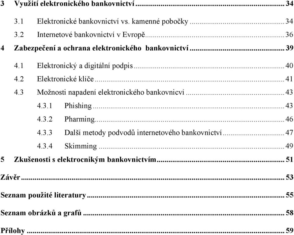 3 Moţnosti napadení elektronického bankovnicví... 43 4.3.1 Phishing... 43 4.3.2 Pharming... 46 4.3.3 Další metody podvodů internetového bankovnictví.