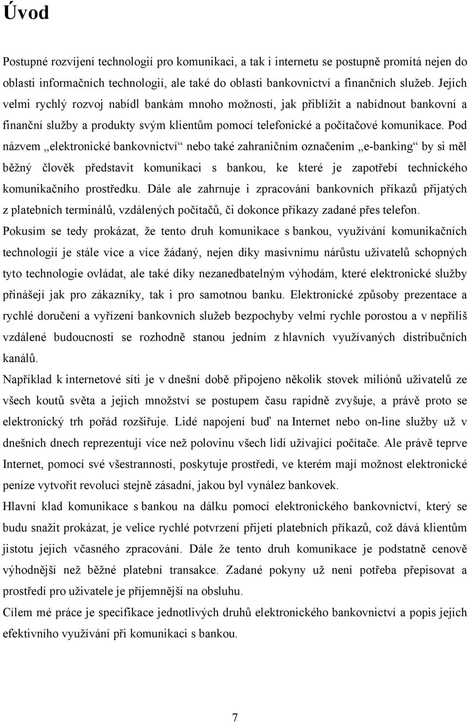 Pod názvem elektronické bankovnictví nebo také zahraničním označením e-banking by si měl běţný člověk představit komunikaci s bankou, ke které je zapotřebí technického komunikačního prostředku.