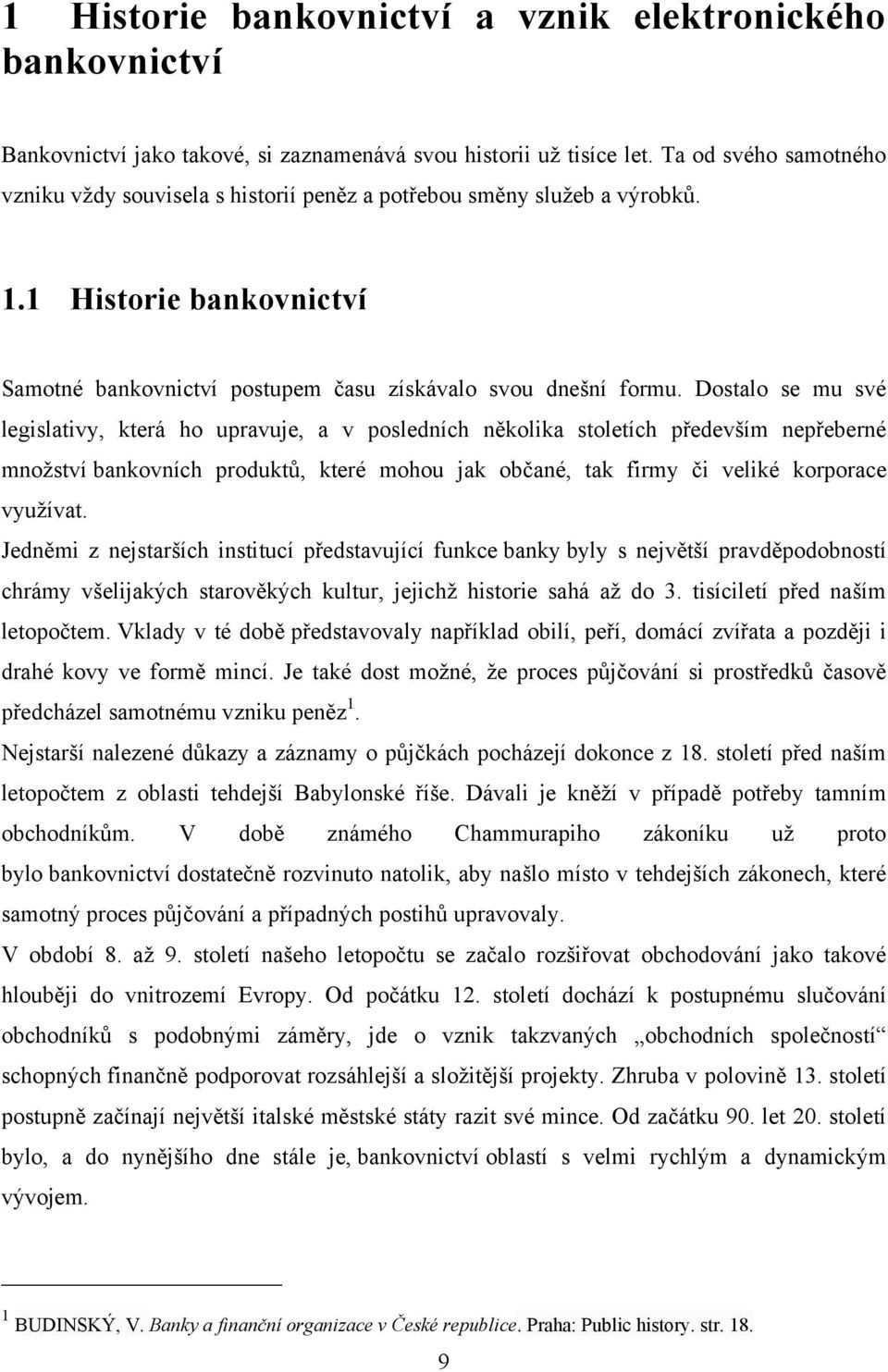 Dostalo se mu své legislativy, která ho upravuje, a v posledních několika stoletích především nepřeberné mnoţství bankovních produktů, které mohou jak občané, tak firmy či veliké korporace vyuţívat.