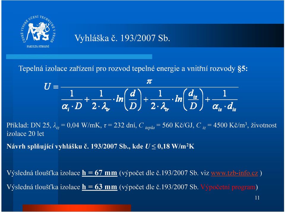 232 dní, C tepla = 560 Kč/GJ, C iz = 4500 Kč/m 3, životnost izolace 20 lt let Návrh splňující vyhlášku č.