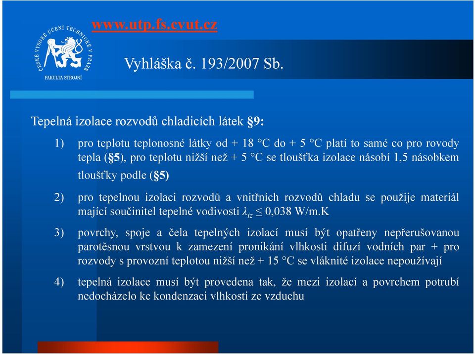 násobí 1,5 násobkem tloušťky podle ( 5) 2) pro tepelnou izolaci rozvodů a vnitřních rozvodů chladu se použije materiál mající součinitel tepelné vodivosti λ iz 0,038 W/m.