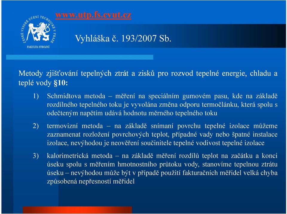 vyvolána změna odporu termočlánku, která spolu s odečteným napětím udává hodnotu měrného tepelného toku 2) termovizní metoda na základě snímaní povrchu tepelné izolace můžeme zaznamenat rozložení