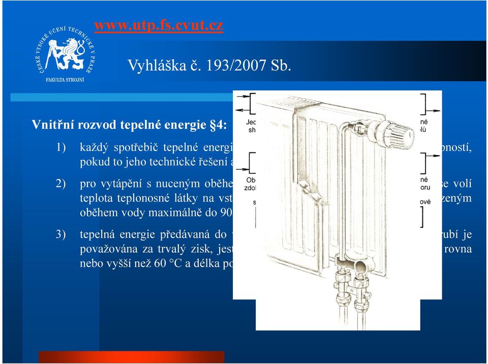 použití připouští, otopná tělesa TRV+RŠ 2) pro vytápění s nuceným oběhem teplonosné látky nevýrobních objektů se volí teplota teplonosné látky na vstupu