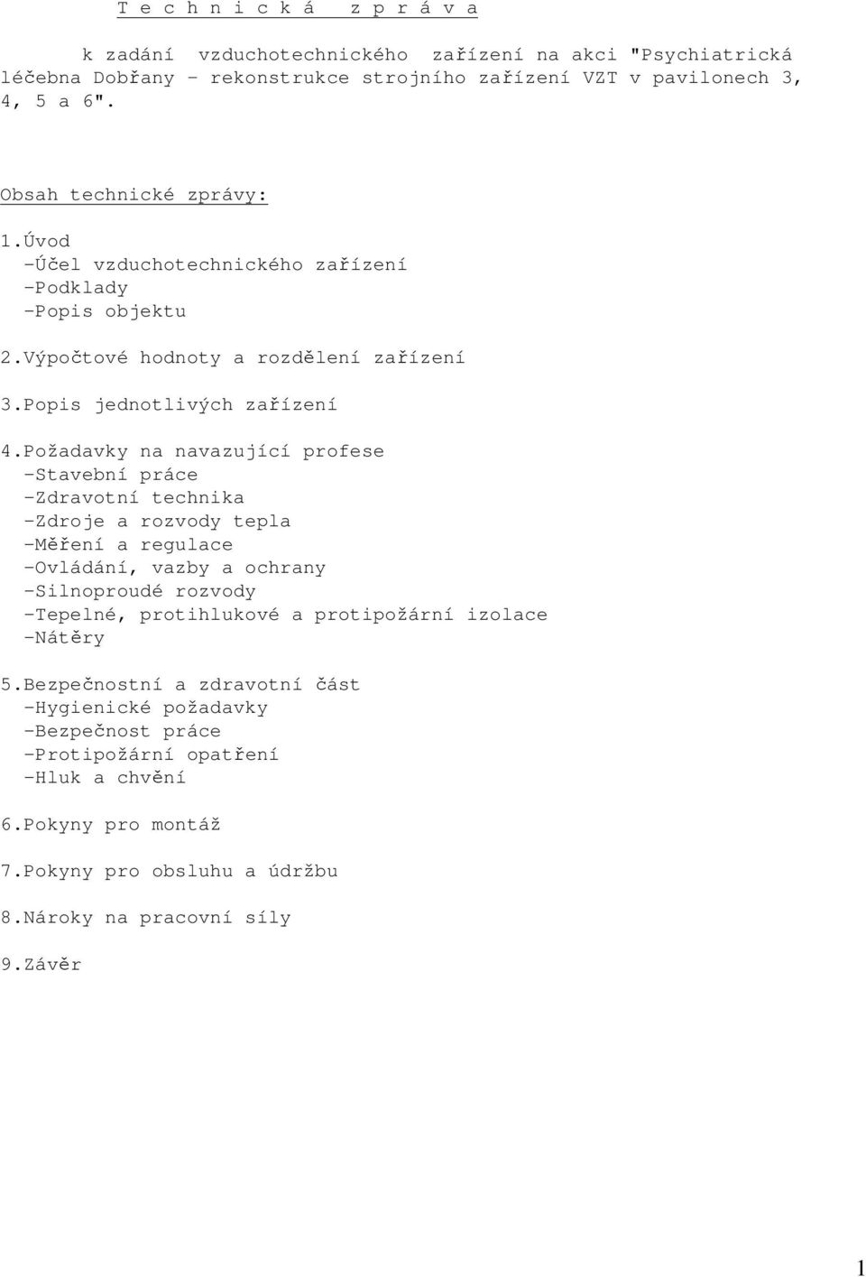 Požadavky na navazující profese -Stavební práce -Zdravotní technika -Zdroje a rozvody tepla -Měření a regulace -Ovládání, vazby a ochrany -Silnoproudé rozvody -Tepelné, protihlukové a