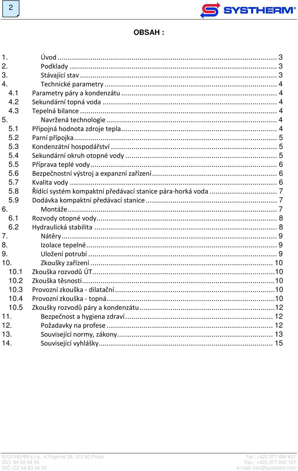 6 Bezpečnostní výstroj a expanzní zařízení... 6 5.7 Kvalita vody... 6 5.8 Řídící systém kompaktní předávací stanice pára-horká voda... 7 5.9 Dodávka kompaktní předávací stanice... 7 6.