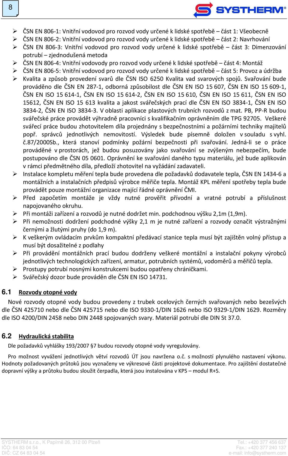 806-5: Vnitřní vodovod pro rozvod vody určené k lidské spotřebě část 5: Provoz a údržba Kvalita a způsob provedení svarů dle ČSN ISO 6250 Kvalita vad svarových spojů.