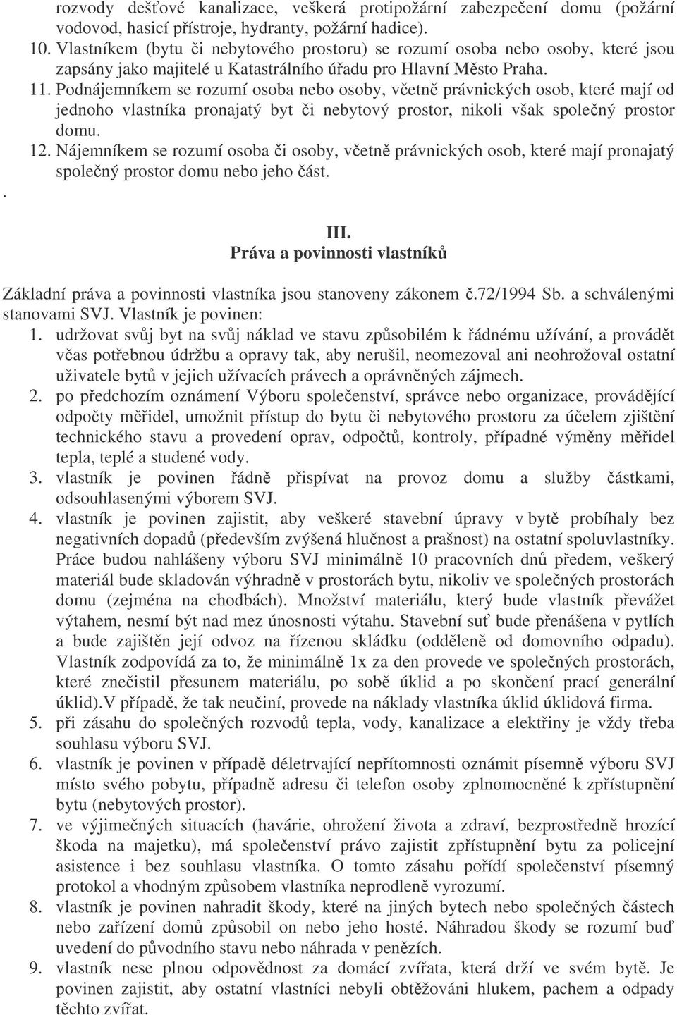 Podnájemníkem se rozumí osoba nebo osoby, vetn právnických osob, které mají od jednoho vlastníka pronajatý byt i nebytový prostor, nikoli však spolený prostor domu. 12.