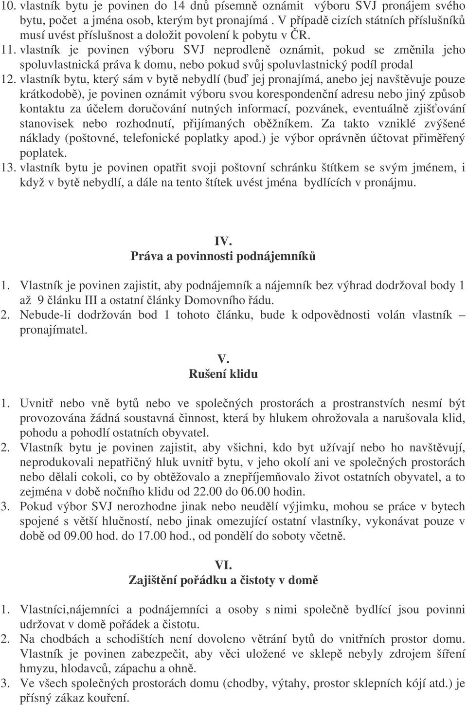 vlastník je povinen výboru SVJ neprodlen oznámit, pokud se zmnila jeho spoluvlastnická práva k domu, nebo pokud svj spoluvlastnický podíl prodal 12.