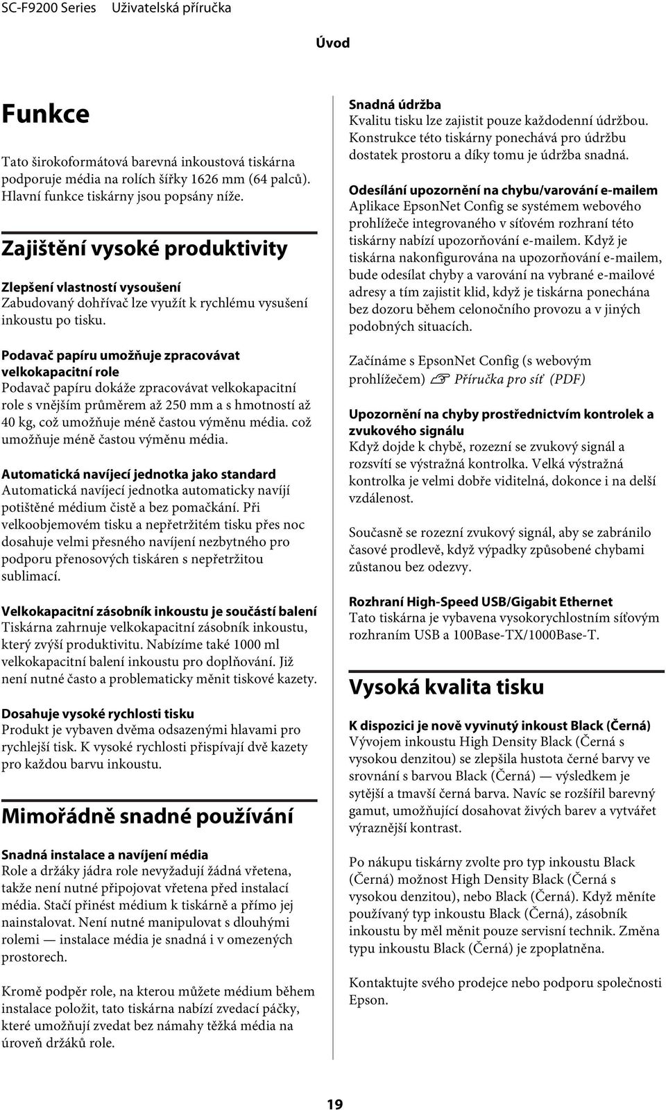 Podavač papíru umožňuje zpracovávat velkokapacitní role Podavač papíru dokáže zpracovávat velkokapacitní role s vnějším průměrem až 250 mm a s hmotností až 40 kg, což umožňuje méně častou výměnu