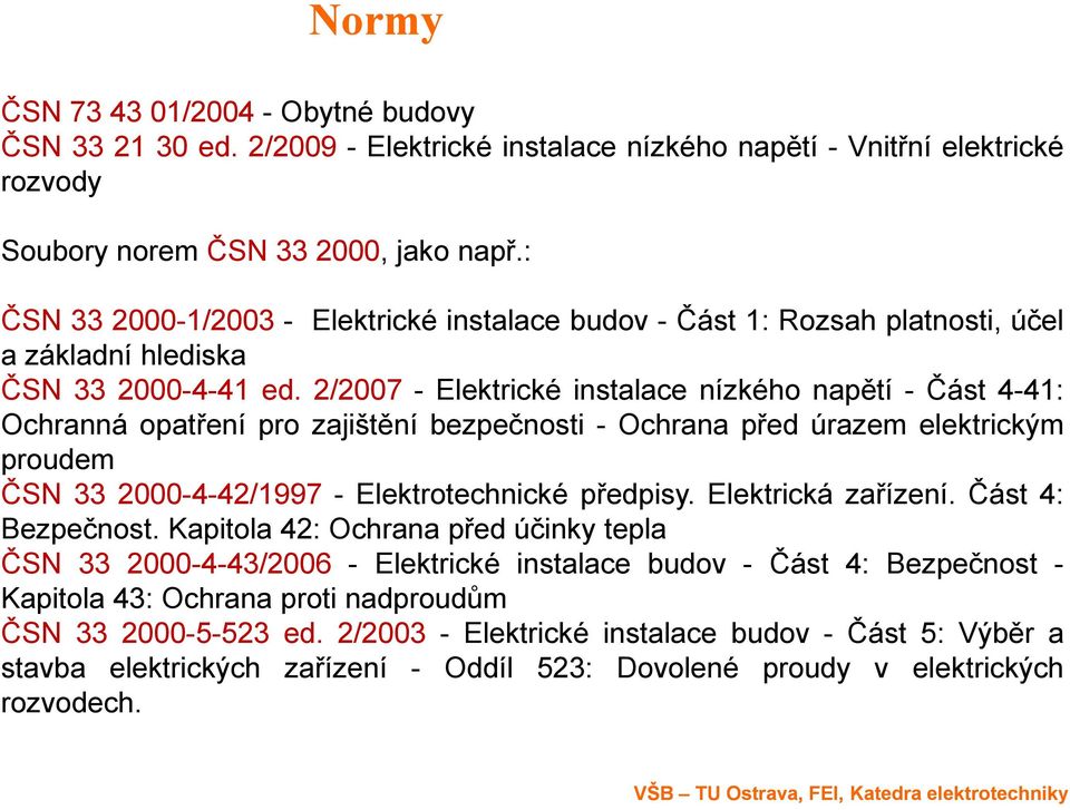 2/2007 - Elektrické instalace nízkého napětí - Část 4-41: Ochranná opatření pro zajištění bezpečnosti - Ochrana před úrazem elektrickým proudem ČSN 33 2000-4-42/1997 - Elektrotechnické předpisy.