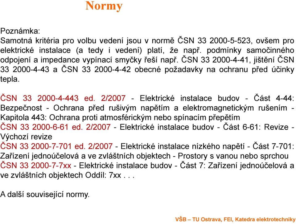 2/2007 - Elektrické instalace budov - Část 4-44: Bezpečnost - Ochrana před rušivým napětím a elektromagnetickým rušením - Kapitola 443: Ochrana proti atmosférickým nebo spínacím přepětím ČSN 33