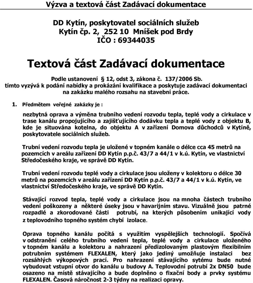 tímto vyzývá k podání nabídky a prokázání kvalifikace a poskytuje zadávací dokumentaci na zakázku malého rozsahu na stavební práce. 1.