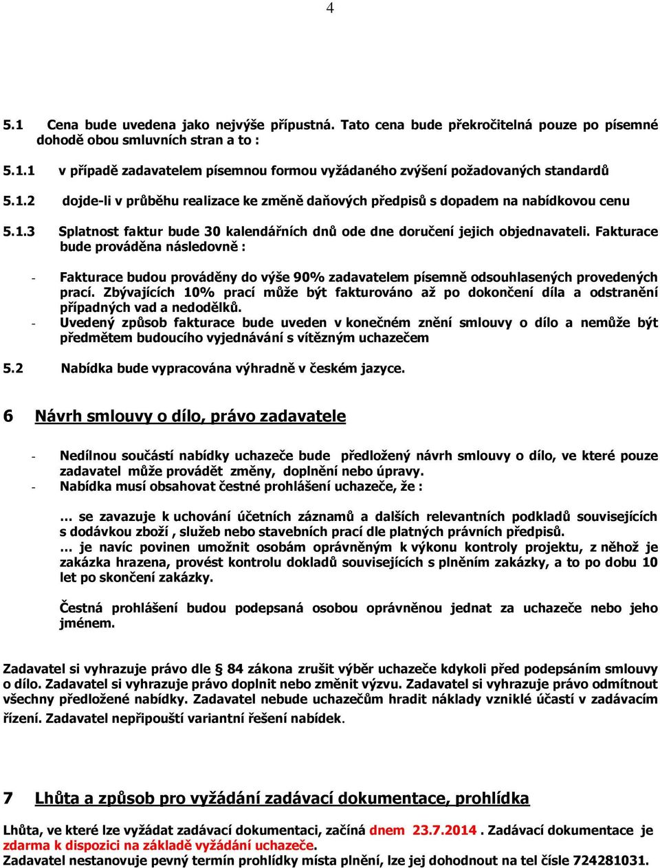 Fakturace bude prováděna následovně : - Fakturace budou prováděny do výše 90% zadavatelem písemně odsouhlasených provedených prací.