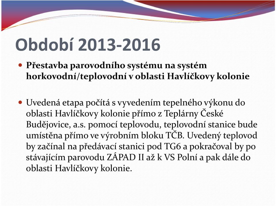 Uvedený teplovod by začínal na předávací stanici pod TG6 a pokračoval by po stávajícím parovodu ZÁPAD II až kvs