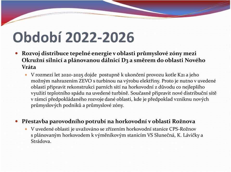 Proto je nutno vuvedené oblasti připravit rekonstrukci parních sítí na horkovodní zdůvodu co nejlepšího využití teplotního spádu na uvedené turbíně.