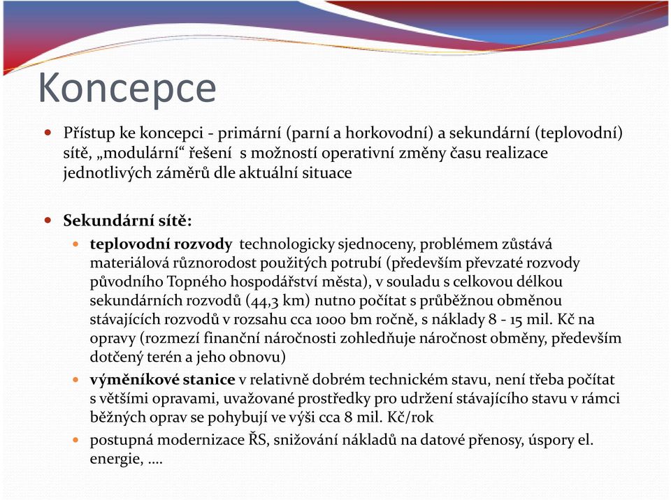 s celkovou délkou sekundárních rozvodů (44,3 km) nutno počítat sprůběžnou obměnou stávajících rozvodů vrozsahu cca1000 bmročně, s náklady 8-15 mil.