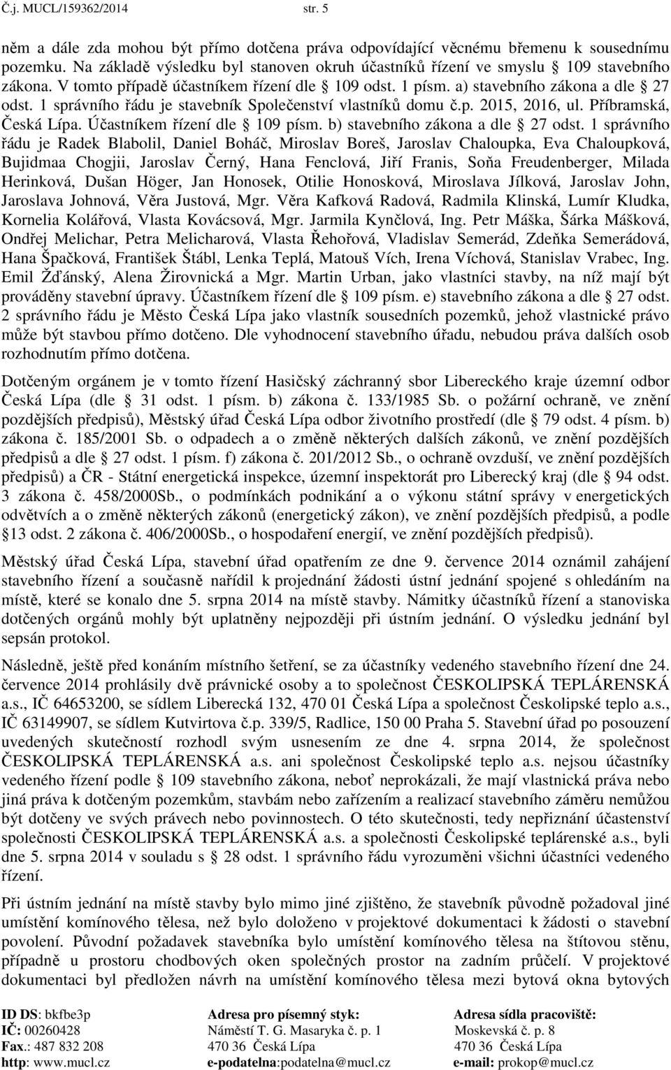 1 správního řádu je stavebník Společenství vlastníků domu č.p. 2015, 2016, ul. Příbramská, Česká Lípa. Účastníkem řízení dle 109 písm. b) stavebního zákona a dle 27 odst.