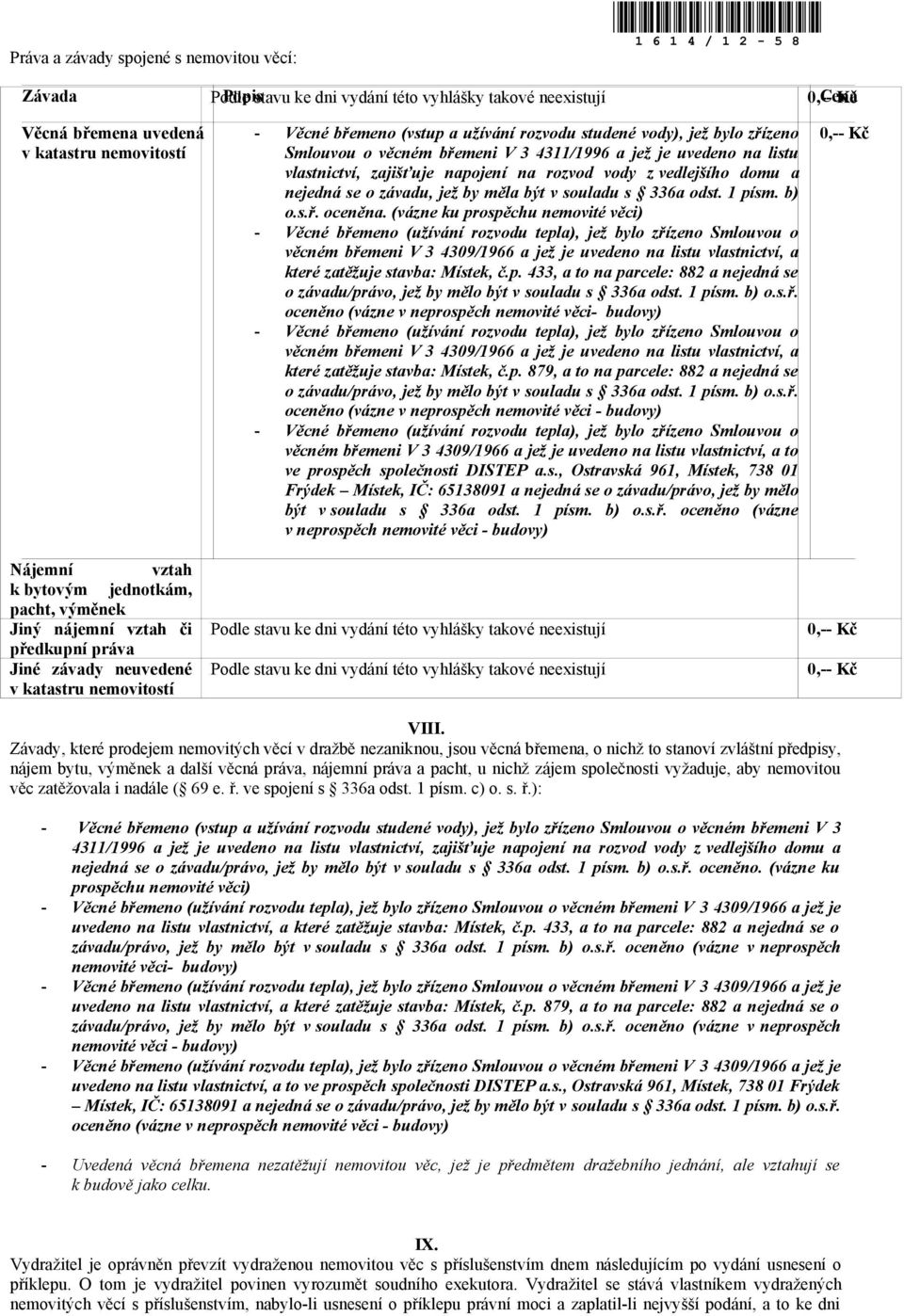 o věcném břemeni V 3 4311/1996 a jež je uvedeno na listu vlastnictví, zajišťuje napojení na rozvod vody z vedlejšího domu a nejedná se o závadu, jež by měla být v souladu s 336a odst. 1 písm. b) o.s.ř. oceněna.