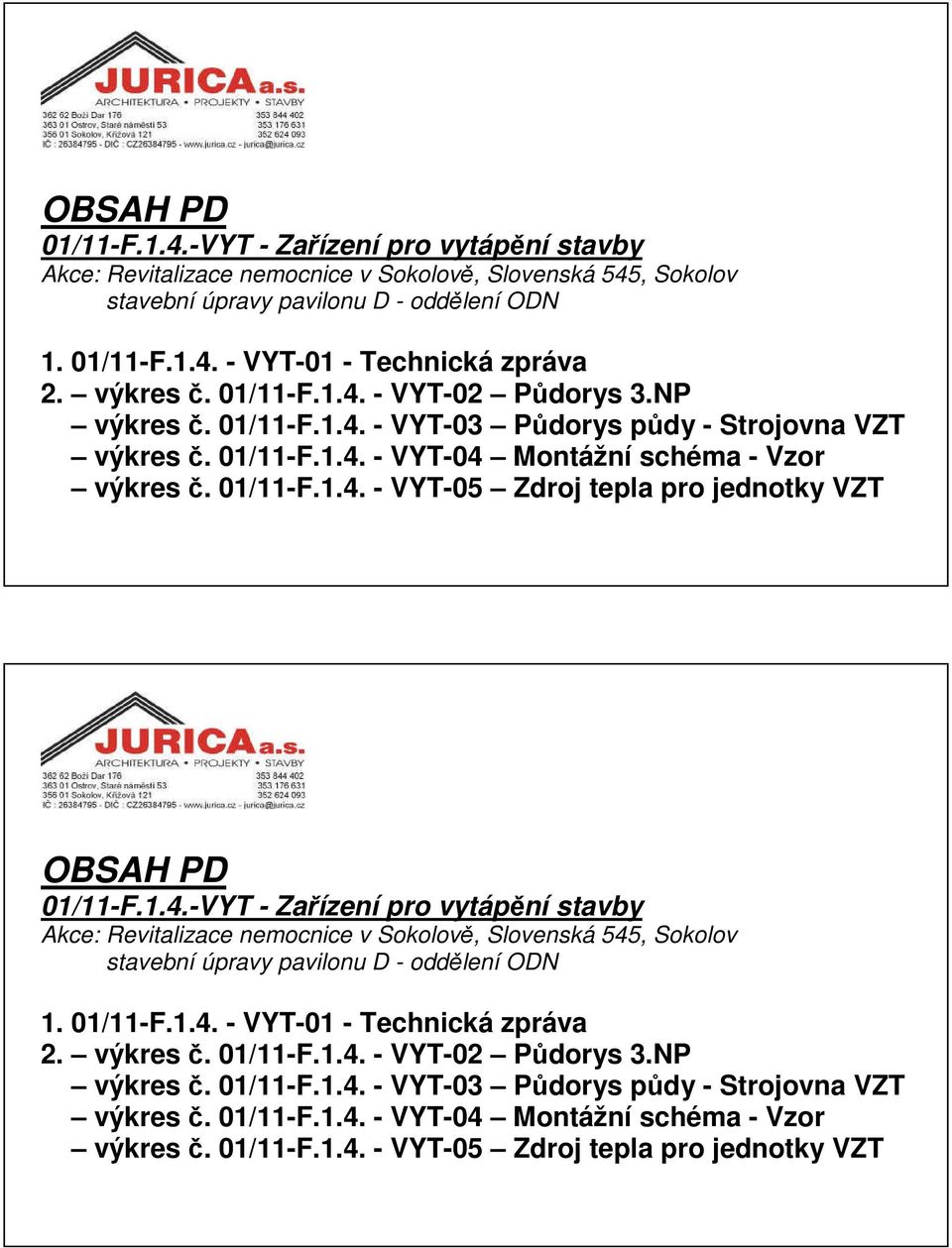 01/11-F.1.4. - VYT-03 Pdorys pdy - Strojovna VZT výkres. 01/11-F.1.4. - VYT-04 Montážní schéma - Vzor výkres. 01/11-F.1.4. - VYT-05 Zdroj tepla pro jednotky VZT