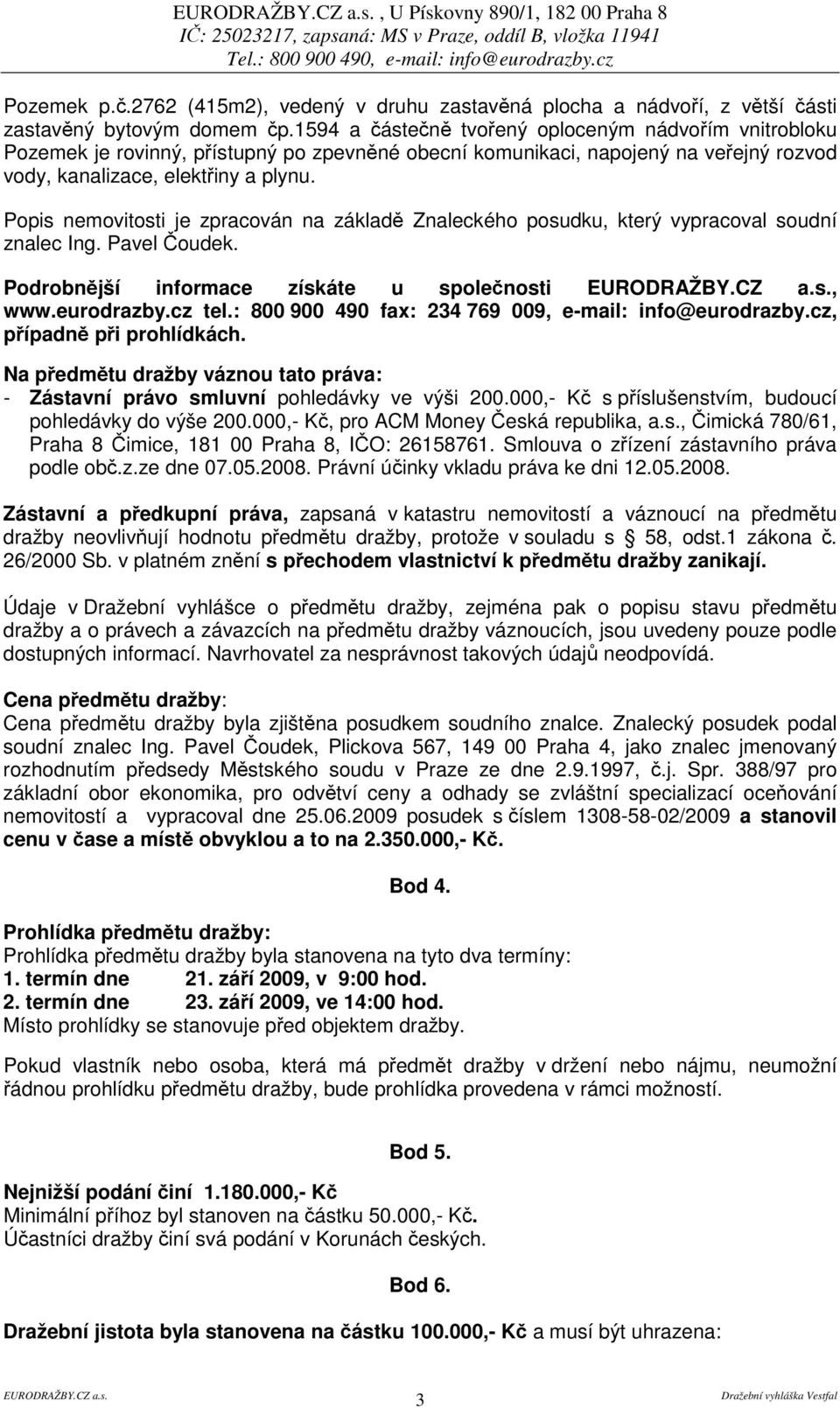 Popis nemovitosti je zpracován na základ Znaleckého posudku, který vypracoval soudní znalec Ing. Pavel oudek. Podrobnjší informace získáte u spolenosti, www.eurodrazby.cz tel.