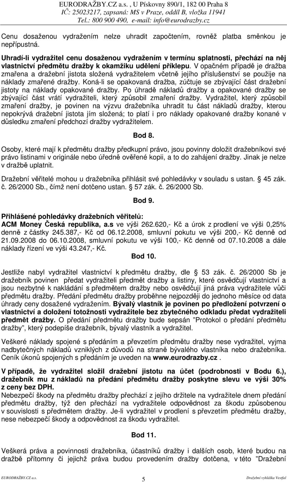 V opaném pípad je dražba zmaena a dražební jistota složená vydražitelem vetn jejího píslušenství se použije na náklady zmaené dražby.