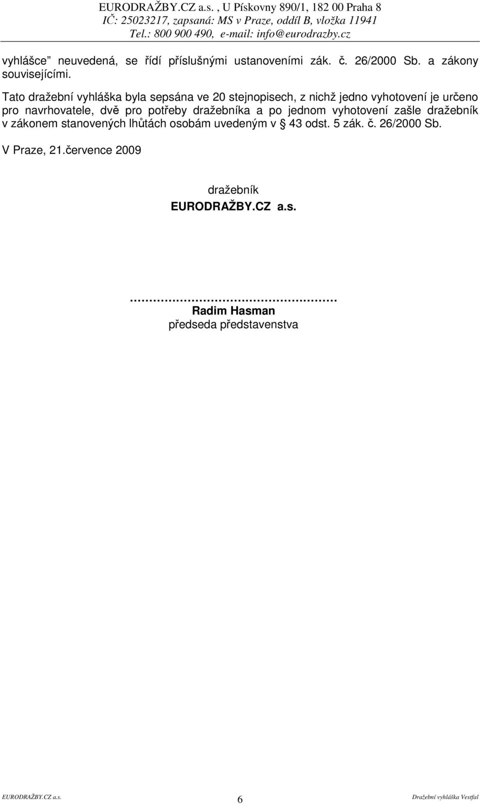 navrhovatele, dv pro poteby dražebníka a po jednom vyhotovení zašle dražebník v zákonem stanovených