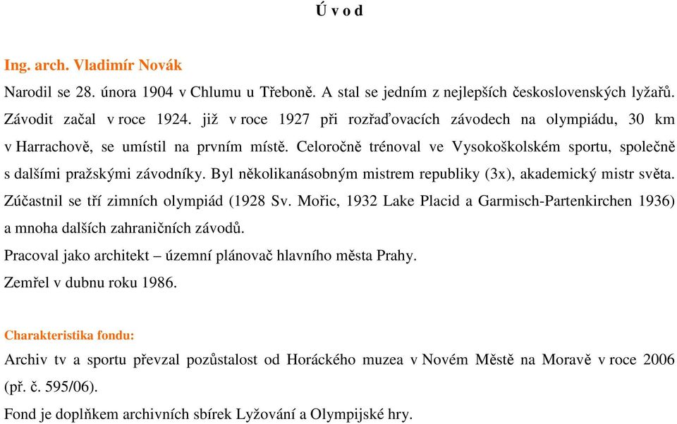 Byl několikanásobným mistrem republiky (3x), akademický mistr světa. Zúčastnil se tří zimních olympiád (1928 Sv.