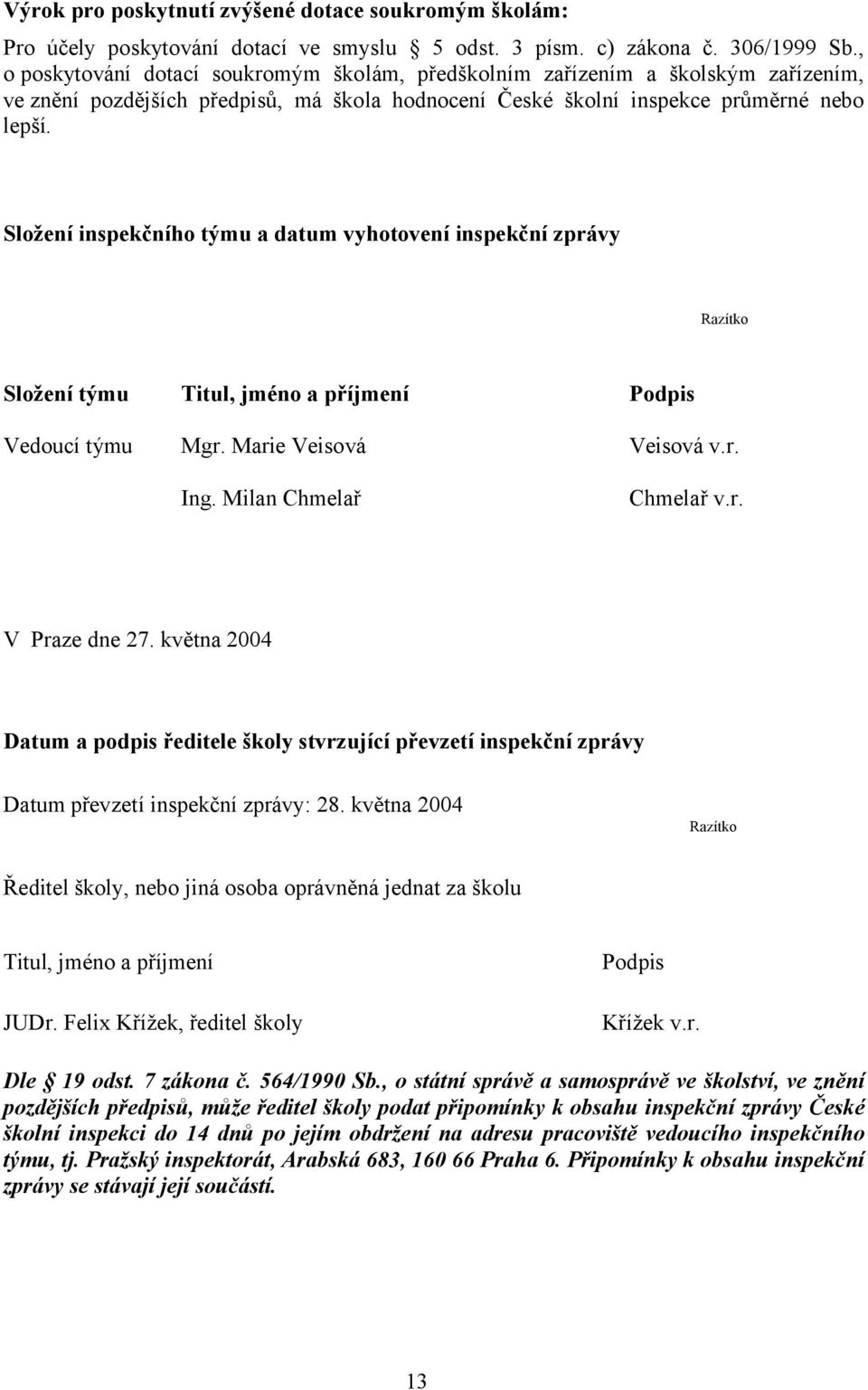 Složení inspekčního týmu a datum vyhotovení inspekční zprávy Razítko Složení týmu Titul, jméno a příjmení Podpis Vedoucí týmu Mgr. Marie Veisová Veisová v.r. Ing. Milan Chmelař Chmelař v.r. V Praze dne 27.