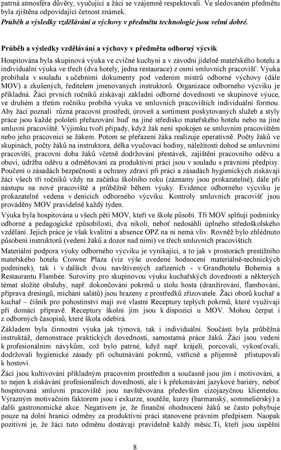 Průběh a výsledky vzdělávání a výchovy v předmětu odborný výcvik Hospitována byla skupinová výuka ve cvičné kuchyni a v závodní jídelně mateřského hotelu a individuální výuka ve třech (dva hotely,