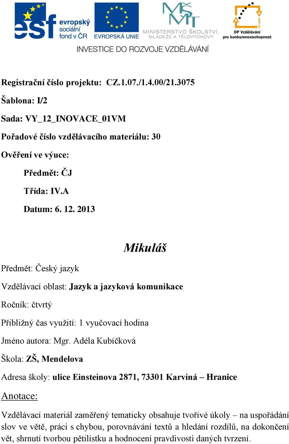 2013 Předmět: Český jazyk Mikuláš Vzdělávací oblast: Jazyk a jazyková komunikace Ročník: čtvrtý Přibližný čas využití: 1 vyučovací hodina Jméno autora: Mgr.